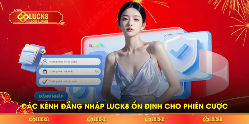 Các kênh đăng nhập LUCK8 ổn định cho phiên cược