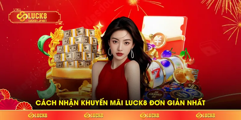 Cách nhận khuyến mãi LUCK8 đơn giản nhất