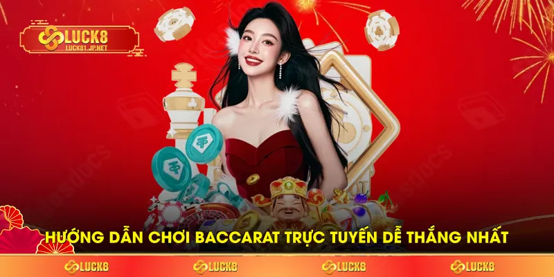 Hướng dẫn chơi Baccarat trực tuyến dễ thắng nhất